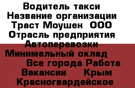 Водитель такси › Название организации ­ Траст Моушен, ООО › Отрасль предприятия ­ Автоперевозки › Минимальный оклад ­ 60 000 - Все города Работа » Вакансии   . Крым,Красногвардейское